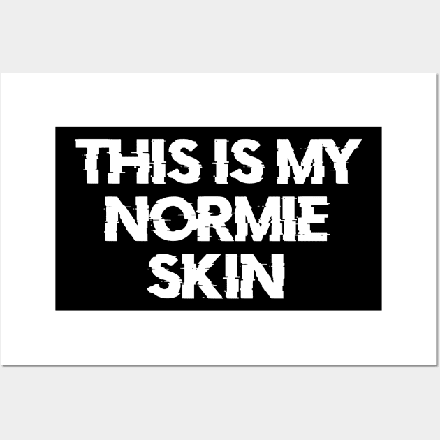THIS IS MY NORMIE SKIN Wall Art by Phantom Troupe